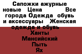 Сапожки ажурные новые › Цена ­ 2 000 - Все города Одежда, обувь и аксессуары » Женская одежда и обувь   . Ханты-Мансийский,Пыть-Ях г.